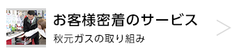 お客様密着のサービス